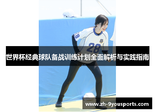 世界杯经典球队备战训练计划全面解析与实践指南 世界杯经典球队备战训练计划全面解析与实践指南
