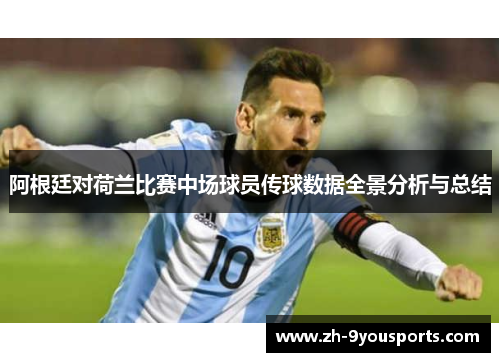 阿根廷对荷兰比赛中场球员传球数据全景分析与总结 阿根廷对荷兰比赛中场球员传球数据全景分析与总结