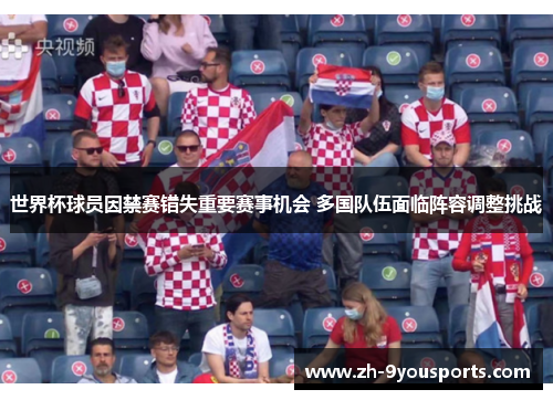 世界杯球员因禁赛错失重要赛事机会 多国队伍面临阵容调整挑战 世界杯球员因禁赛错失重要赛事机会 多国队伍面临阵容调整挑战