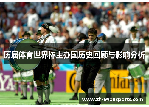 历届体育世界杯主办国历史回顾与影响分析 历届体育世界杯主办国历史回顾与影响分析