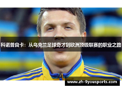 科诺普良卡:从乌克兰足球奇才到欧洲顶级联赛的职业之路 科诺普良卡:从乌克兰足球奇才到欧洲顶级联赛的职业之路