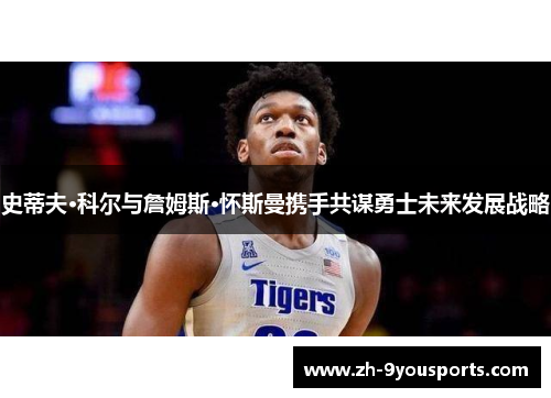 史蒂夫·科尔与詹姆斯·怀斯曼携手共谋勇士未来发展战略 史蒂夫·科尔与詹姆斯·怀斯曼携手共谋勇士未来发展战略