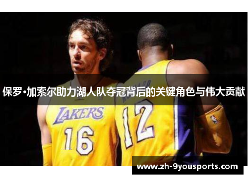 保罗·加索尔助力湖人队夺冠背后的关键角色与伟大贡献