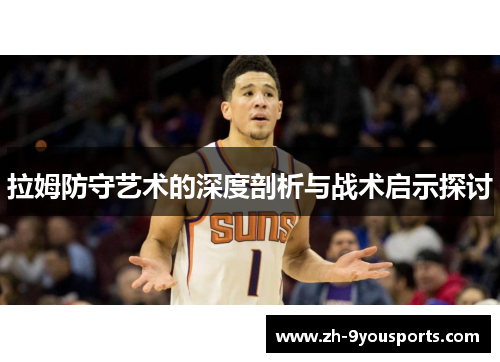 拉姆防守艺术的深度剖析与战术启示探讨 拉姆防守艺术的深度剖析与战术启示探讨