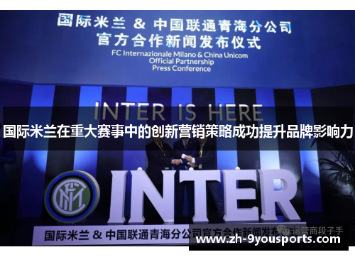 国际米兰在重大赛事中的创新营销策略成功提升品牌影响力 国际米兰在重大赛事中的创新营销策略成功提升品牌影响力