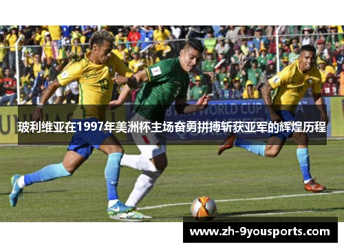 玻利维亚在1997年美洲杯主场奋勇拼搏斩获亚军的辉煌历程 玻利维亚在1997年美洲杯主场奋勇拼搏斩获亚军的辉煌历程