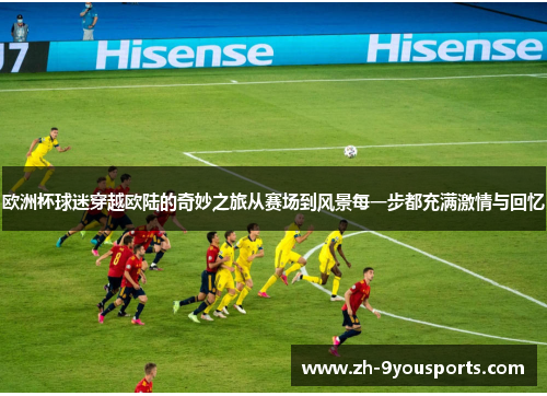 欧洲杯球迷穿越欧陆的奇妙之旅从赛场到风景每一步都充满激情与回忆 欧洲杯球迷穿越欧陆的奇妙之旅从赛场到风景每一步都充满激情与回忆