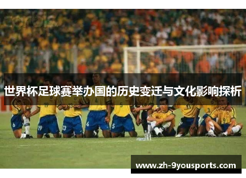 世界杯足球赛举办国的历史变迁与文化影响探析 世界杯足球赛举办国的历史变迁与文化影响探析