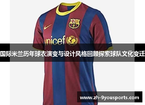 国际米兰历年球衣演变与设计风格回顾探索球队文化变迁 国际米兰历年球衣演变与设计风格回顾探索球队文化变迁