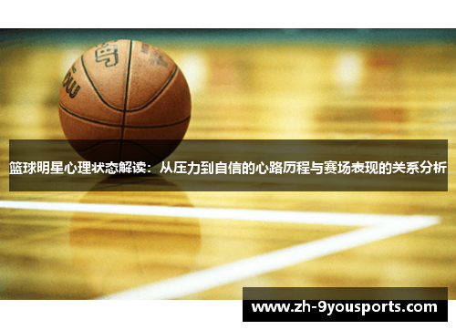 篮球明星心理状态解读:从压力到自信的心路历程与赛场表现的关系分析 篮球明星心理状态解读:从压力到自信的心路历程与赛场表现的关系分析