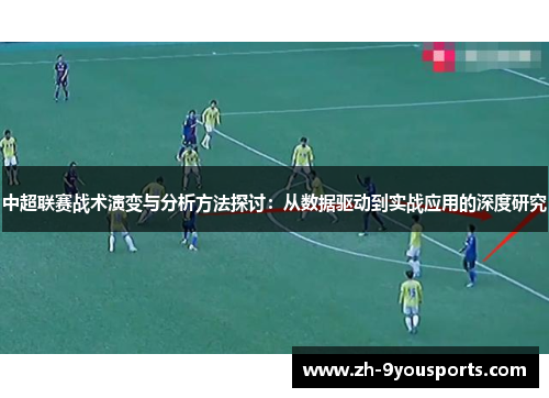 中超联赛战术演变与分析方法探讨:从数据驱动到实战应用的深度研究 中超联赛战术演变与分析方法探讨:从数据驱动到实战应用的深度研究