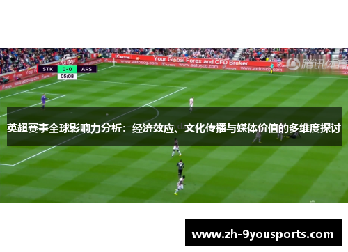 英超赛事全球影响力分析:经济效应、文化传播与媒体价值的多维度探讨 英超赛事全球影响力分析:经济效应、文化传播与媒体价值的多维度探讨