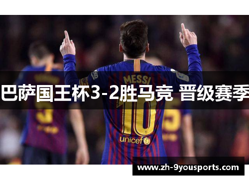 巴萨国王杯3-2胜马竞 晋级赛季 巴萨国王杯3-2胜马竞 晋级赛季