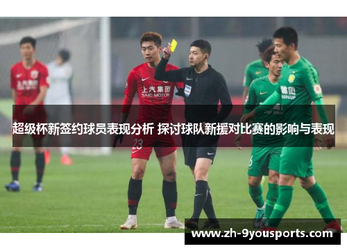 超级杯新签约球员表现分析 探讨球队新援对比赛的影响与表现 超级杯新签约球员表现分析 探讨球队新援对比赛的影响与表现