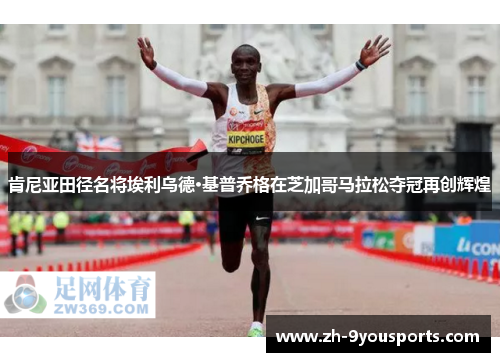 肯尼亚田径名将埃利乌德·基普乔格在芝加哥马拉松夺冠再创辉煌 肯尼亚田径名将埃利乌德·基普乔格在芝加哥马拉松夺冠再创辉煌