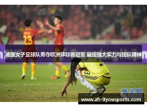 德国女子足球队勇夺欧洲锦标赛冠军 展现强大实力与团队精神 德国女子足球队勇夺欧洲锦标赛冠军 展现强大实力与团队精神