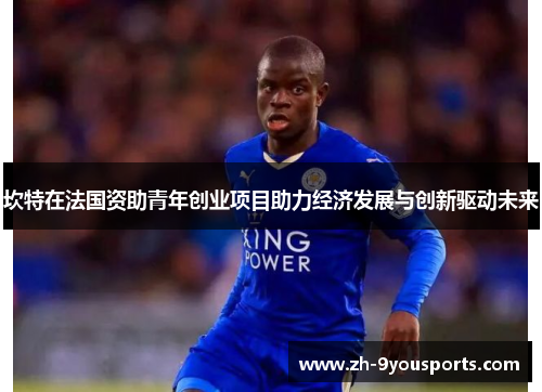 坎特在法国资助青年创业项目助力经济发展与创新驱动未来 坎特在法国资助青年创业项目助力经济发展与创新驱动未来