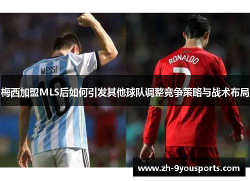 梅西加盟MLS后如何引发其他球队调整竞争策略与战术布局 梅西加盟MLS后如何引发其他球队调整竞争策略与战术布局