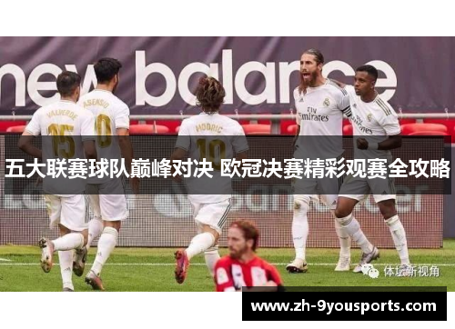 五大联赛球队巅峰对决 欧冠决赛精彩观赛全攻略