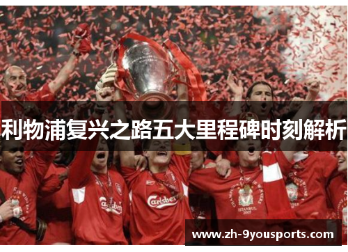 利物浦复兴之路五大里程碑时刻解析 利物浦复兴之路五大里程碑时刻解析