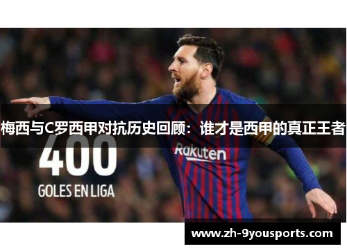 梅西与C罗西甲对抗历史回顾:谁才是西甲的真正王者 梅西与C罗西甲对抗历史回顾:谁才是西甲的真正王者