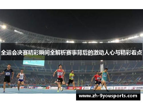 全运会决赛精彩瞬间全解析赛事背后的激动人心与精彩看点 全运会决赛精彩瞬间全解析赛事背后的激动人心与精彩看点