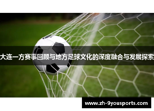 大连一方赛事回顾与地方足球文化的深度融合与发展探索 大连一方赛事回顾与地方足球文化的深度融合与发展探索