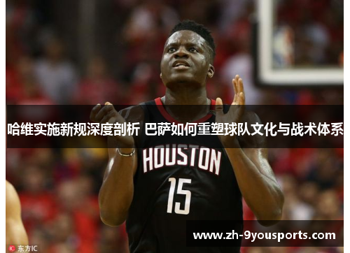 哈维实施新规深度剖析 巴萨如何重塑球队文化与战术体系 哈维实施新规深度剖析 巴萨如何重塑球队文化与战术体系
