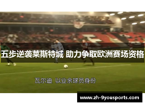 五步逆袭莱斯特城 助力争取欧洲赛场资格 五步逆袭莱斯特城 助力争取欧洲赛场资格