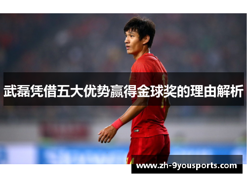 武磊凭借五大优势赢得金球奖的理由解析 武磊凭借五大优势赢得金球奖的理由解析