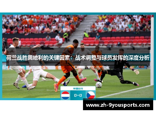 荷兰战胜奥地利的关键因素:战术调整与球员发挥的深度分析 荷兰战胜奥地利的关键因素:战术调整与球员发挥的深度分析