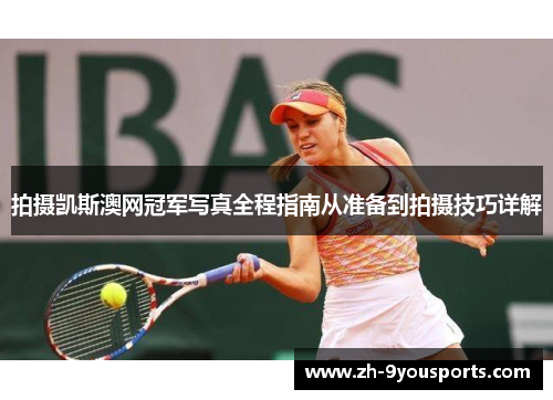 拍摄凯斯澳网冠军写真全程指南从准备到拍摄技巧详解