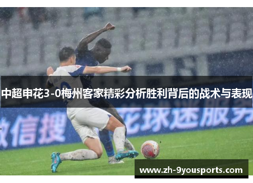 中超申花3-0梅州客家精彩分析胜利背后的战术与表现 中超申花3-0梅州客家精彩分析胜利背后的战术与表现