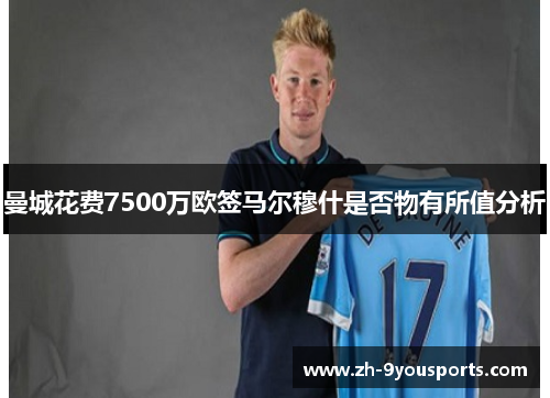 曼城花费7500万欧签马尔穆什是否物有所值分析 曼城花费7500万欧签马尔穆什是否物有所值分析