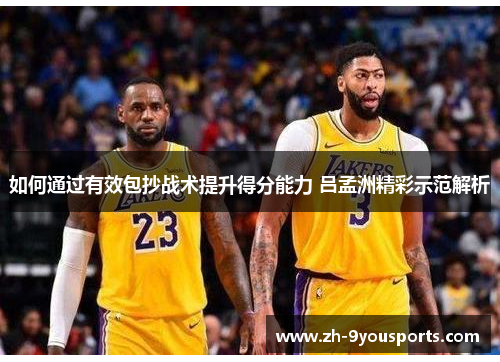 如何通过有效包抄战术提升得分能力 吕孟洲精彩示范解析 如何通过有效包抄战术提升得分能力 吕孟洲精彩示范解析