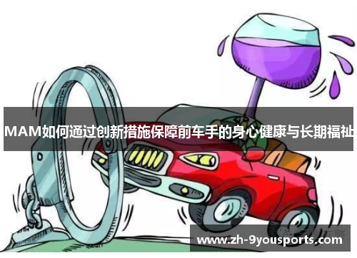 MAM如何通过创新措施保障前车手的身心健康与长期福祉 MAM如何通过创新措施保障前车手的身心健康与长期福祉