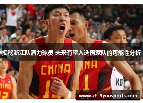 揭秘浙江队潜力球员 未来有望入选国家队的可能性分析 揭秘浙江队潜力球员 未来有望入选国家队的可能性分析