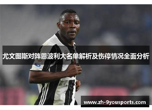 尤文图斯对阵恩波利大名单解析及伤停情况全面分析