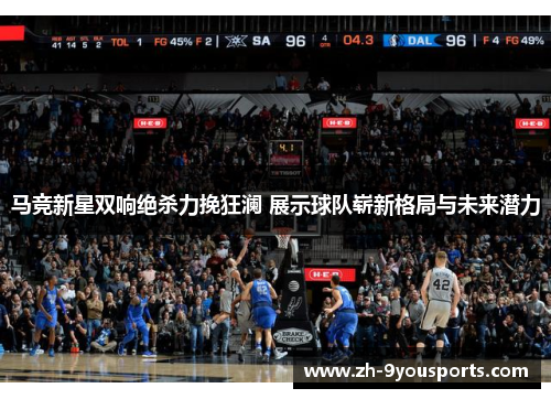 马竞新星双响绝杀力挽狂澜 展示球队崭新格局与未来潜力 马竞新星双响绝杀力挽狂澜 展示球队崭新格局与未来潜力