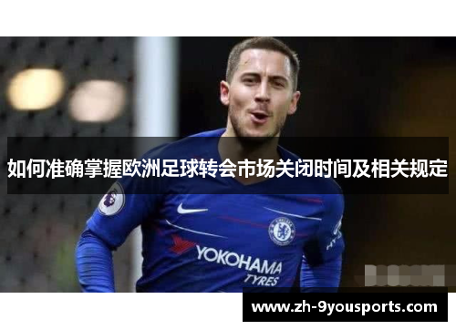 如何准确掌握欧洲足球转会市场关闭时间及相关规定 如何准确掌握欧洲足球转会市场关闭时间及相关规定