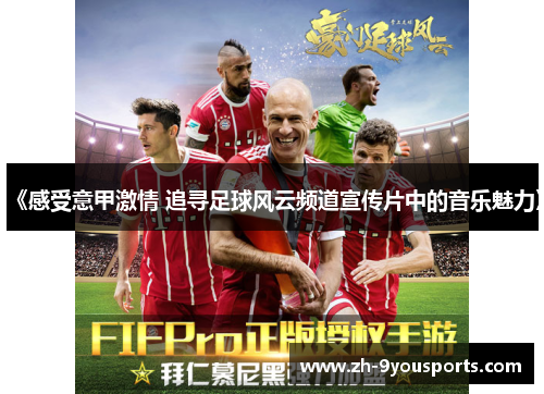 《感受意甲激情 追寻足球风云频道宣传片中的音乐魅力》 《感受意甲激情 追寻足球风云频道宣传片中的音乐魅力》