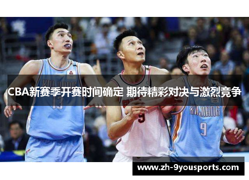 CBA新赛季开赛时间确定 期待精彩对决与激烈竞争