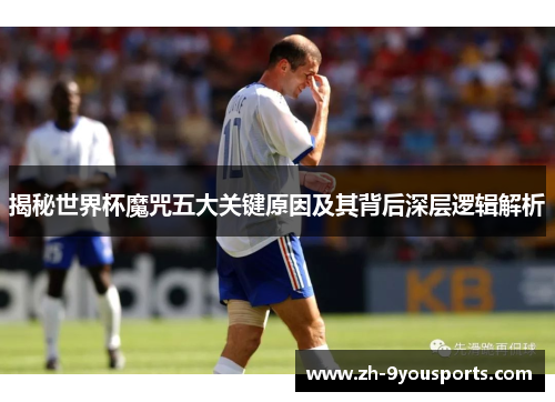 揭秘世界杯魔咒五大关键原因及其背后深层逻辑解析 揭秘世界杯魔咒五大关键原因及其背后深层逻辑解析