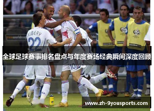 全球足球赛事排名盘点与年度赛场经典瞬间深度回顾