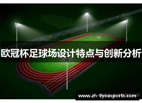 欧冠杯足球场设计特点与创新分析 欧冠杯足球场设计特点与创新分析
