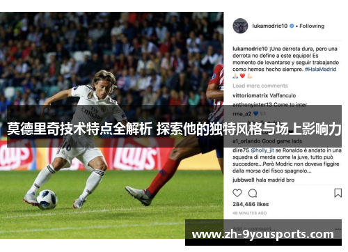 莫德里奇技术特点全解析 探索他的独特风格与场上影响力