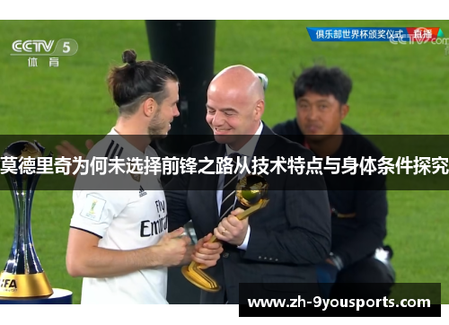 莫德里奇为何未选择前锋之路从技术特点与身体条件探究 莫德里奇为何未选择前锋之路从技术特点与身体条件探究