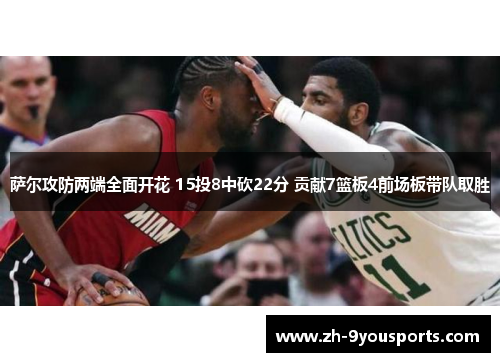 萨尔攻防两端全面开花 15投8中砍22分 贡献7篮板4前场板带队取胜 萨尔攻防两端全面开花 15投8中砍22分 贡献7篮板4前场板带队取胜