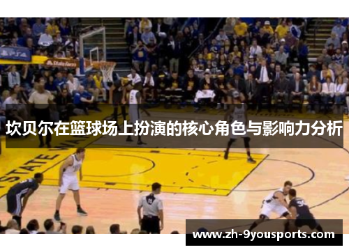 坎贝尔在篮球场上扮演的核心角色与影响力分析