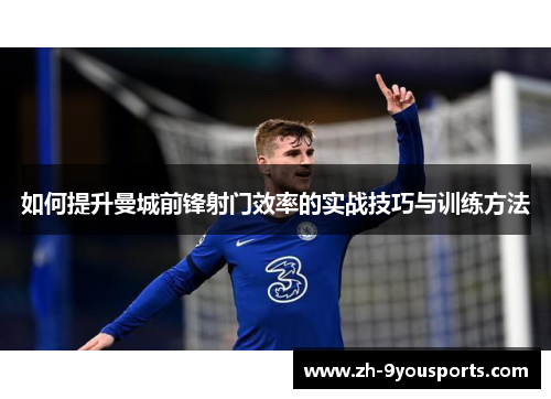如何提升曼城前锋射门效率的实战技巧与训练方法